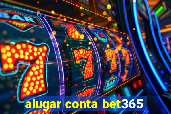 alugar conta bet365